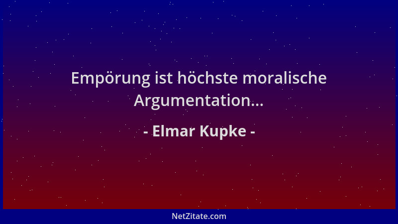 Elmar Kupke - Empörung ist höchste moralische Argumentation......