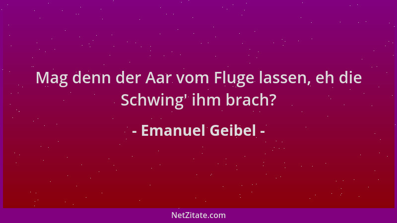 Emanuel Geibel - Mag denn der Aar vom Fluge lassen, eh die Schwing ' ihm brach?...