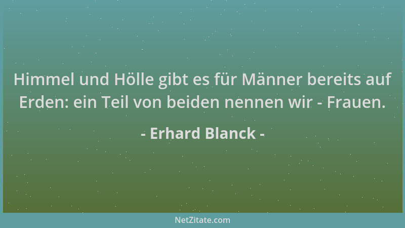 Erhard Blanck - Himmel und Hölle gibt es für Männer bereits auf Erden: ein Teil von beiden nennen wir - Frauen....