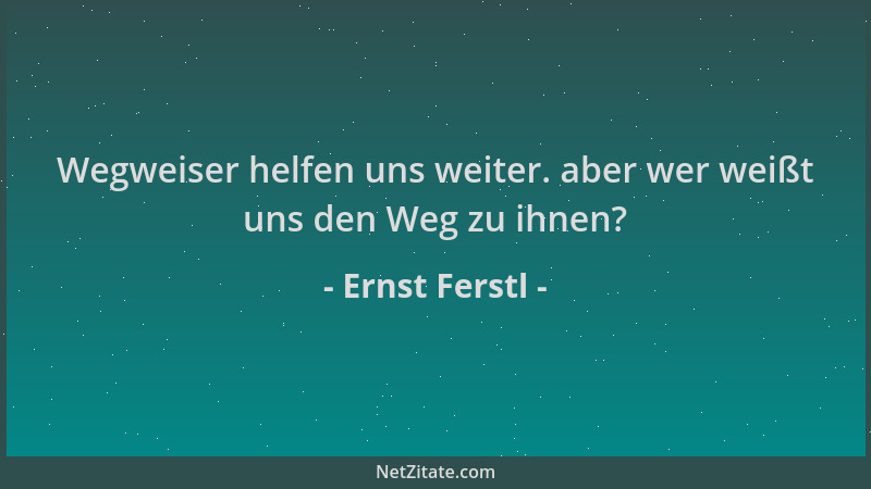 Ernst Ferstl - Wegweiser helfen uns weiter. aber wer weißt uns den Weg zu ihnen?...