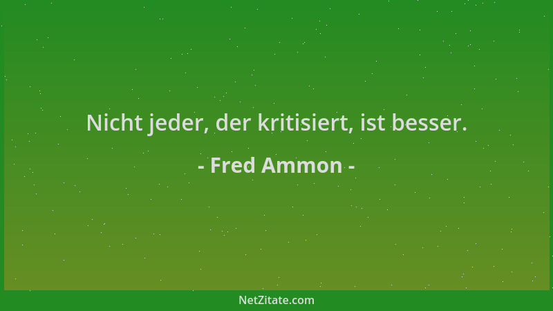 Fred Ammon - Nicht jeder, der kritisiert, ist besser....