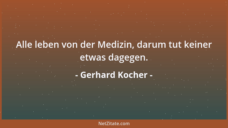 Gerhard Kocher - Alle leben von der Medizin, darum tut keiner etwas dagegen....