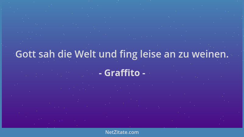 Graffito - Gott sah die Welt und fing leise an zu weinen....