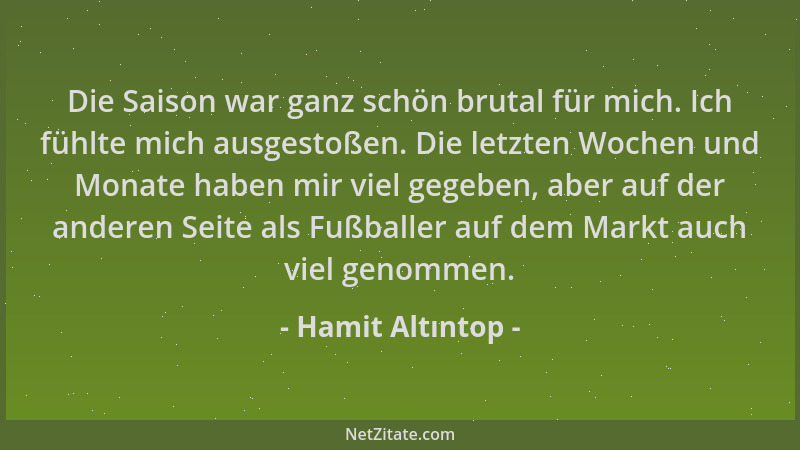 Hamit Altıntop - Die Saison war ganz schön brutal für mich. Ich fühlte mich ausgestoßen. Die letzten Wochen und Monate habe...