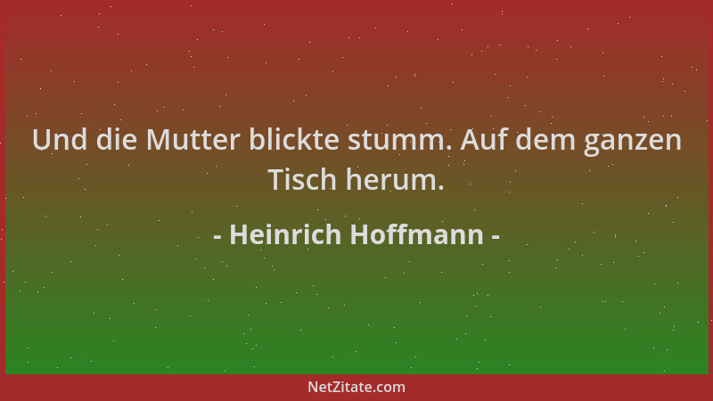 Heinrich Hoffmann - Und die Mutter blickte stumm. Auf dem ganzen Tisch herum....
