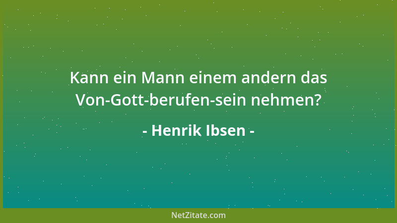 Henrik Ibsen - Kann ein Mann einem andern das Von-Gott-berufen-sein nehmen?...
