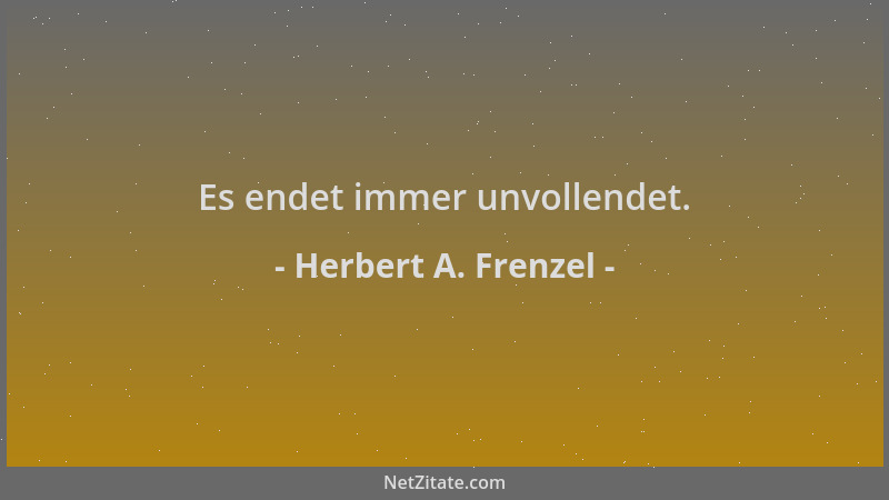 Herbert A. Frenzel - Es endet immer unvollendet....