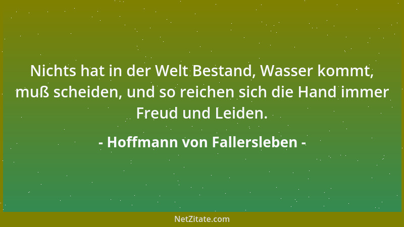 Hoffmann von Fallersleben - Nichts hat in der Welt Bestand, Wasser kommt, muß scheiden, und so reichen sich die Hand immer...