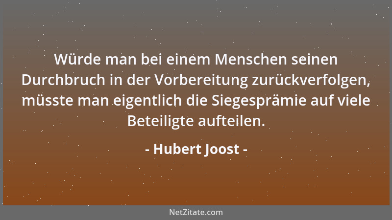 Hubert Joost - Würde man bei einem Menschen seinen Durchbruch in der Vorbereitung zurückverfolgen, müsste man eigentlich di...