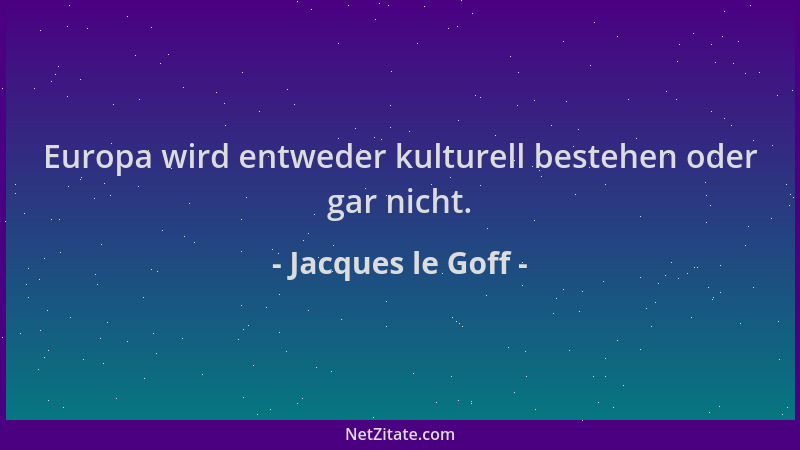 Jacques le Goff - Europa wird entweder kulturell bestehen oder gar nicht....