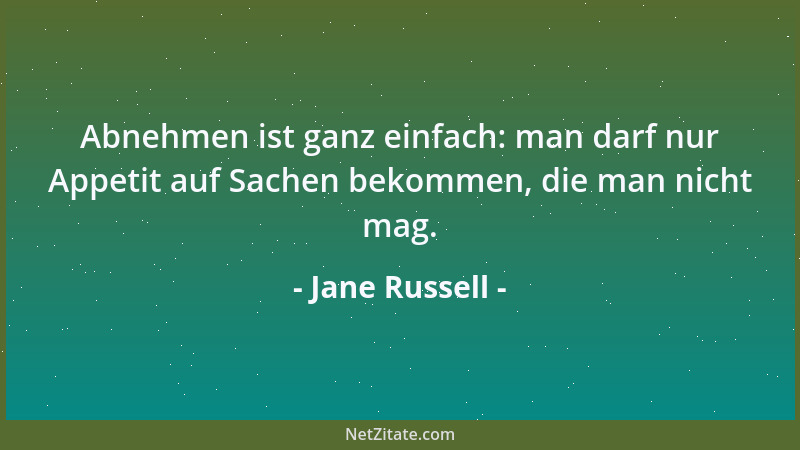 Jane Russell - Abnehmen ist ganz einfach: man darf nur Appetit auf Sachen bekommen, die man nicht mag....
