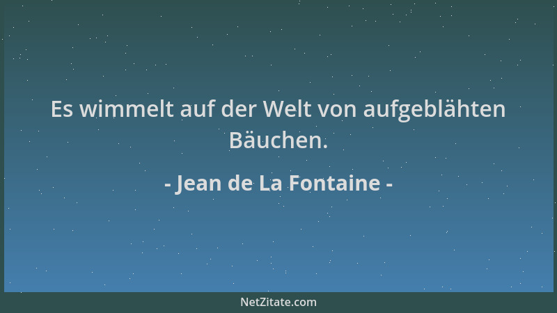 Jean de La Fontaine - Es wimmelt auf der Welt von aufgeblähten Bäuchen....