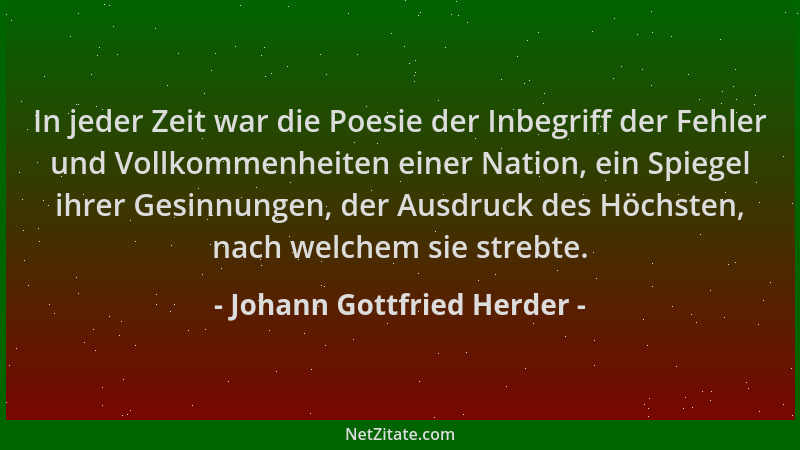 Johann Gottfried Herder - In jeder Zeit war die Poesie der Inbegriff der Fehler und Vollkommenheiten einer Nation, ein Spie...