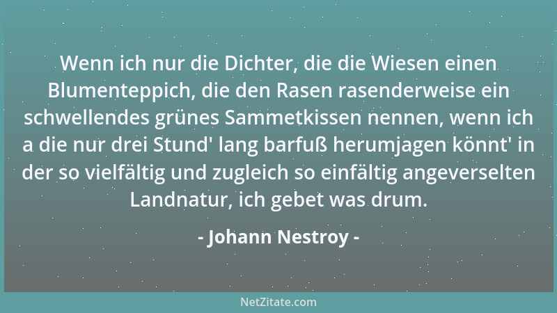 Johann Nestroy - Wenn ich nur die Dichter, die die Wiesen einen Blumenteppich, die den Rasen rasenderweise ein schwellendes...
