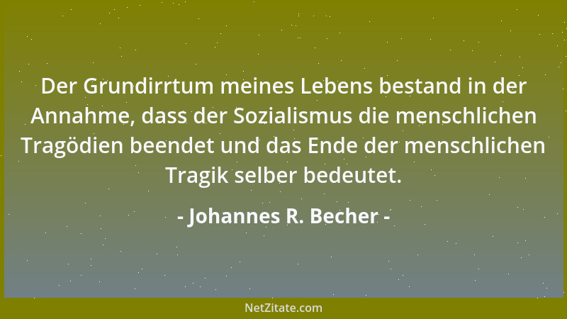 Johannes R. Becher - Der Grundirrtum meines Lebens bestand in der Annahme, dass der Sozialismus die menschlichen Tragödien...