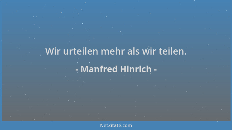 Manfred Hinrich - Wir urteilen mehr als wir teilen....