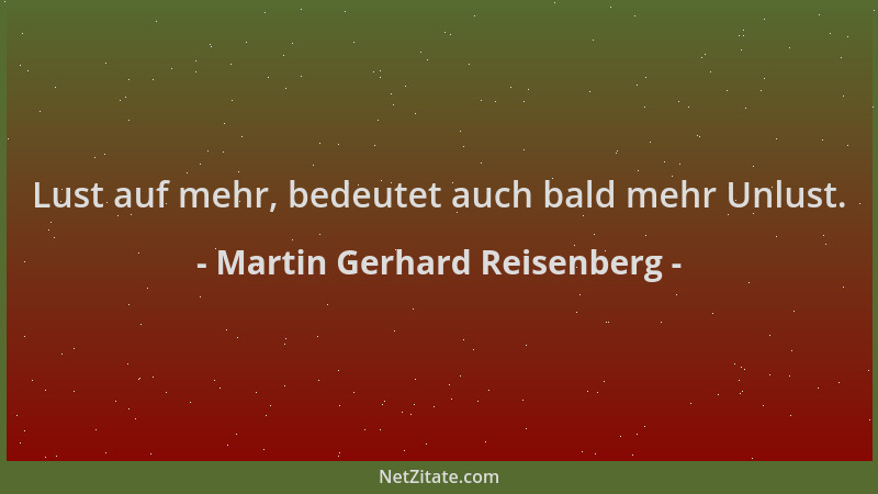Martin Gerhard Reisenberg - Lust auf mehr, bedeutet auch bald mehr Unlust....