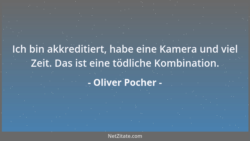 Oliver Pocher - Ich bin akkreditiert, habe eine Kamera und viel Zeit. Das ist eine tödliche Kombination....