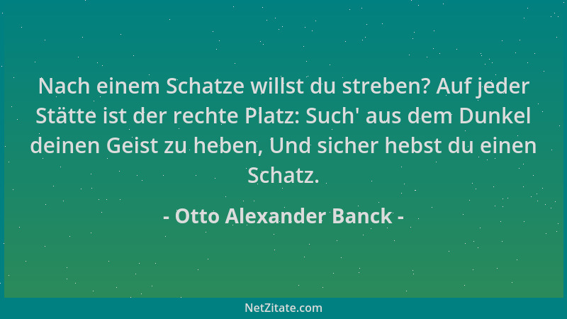 Otto Alexander Banck - Nach einem Schatze willst du streben? Auf jeder Stätte ist der rechte Platz: Such ' aus dem Dunkel de...