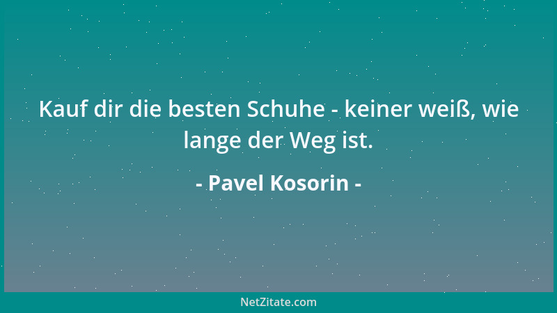 Pavel Kosorin - Kauf dir die besten Schuhe - keiner weiß, wie lange der Weg ist....