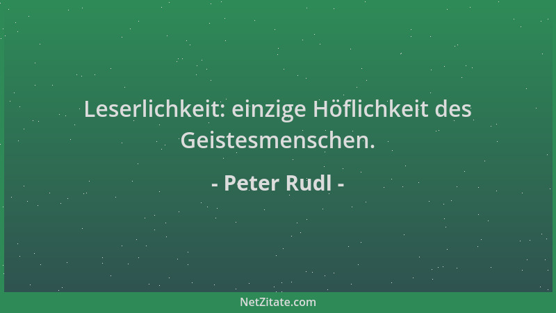 Peter Rudl - Leserlichkeit: einzige Höflichkeit des Geistesmenschen....