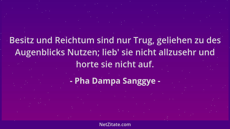 Pha Dampa Sanggye - Besitz und Reichtum sind nur Trug, geliehen zu des Augenblicks Nutzen; lieb ' sie nicht allzusehr und ho...