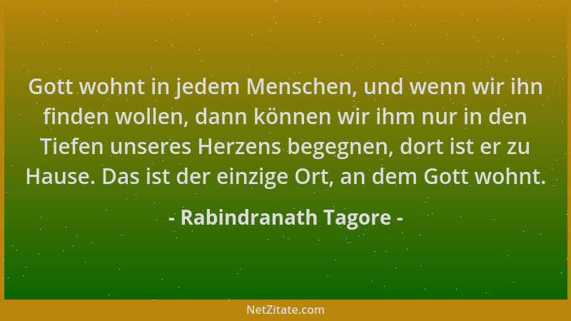 Rabindranath Tagore - Gott wohnt in jedem Menschen, und wenn wir ihn finden wollen, dann können wir ihm nur in den Tiefen u...