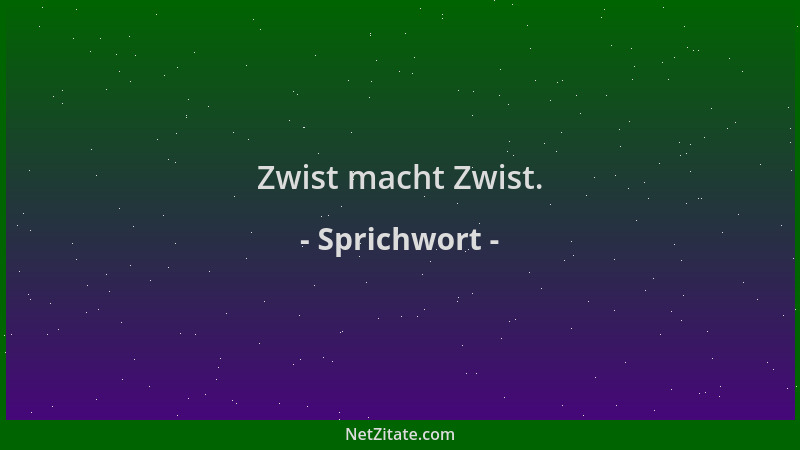 Sprichwort - Zwist macht Zwist....