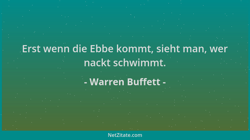 Warren Buffett - Erst wenn die Ebbe kommt, sieht man, wer nackt schwimmt....
