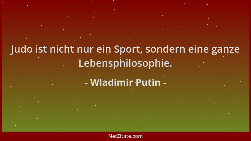 Wladimir Putin - Judo ist nicht nur ein Sport, sondern eine ganze Lebensphilosophie....