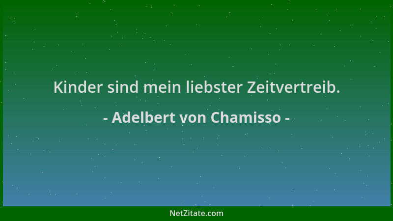 Adelbert von Chamisso - Kinder sind mein liebster Zeitvertreib....