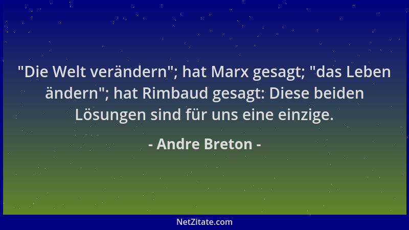Andre Breton - "Die Welt verändern "; hat Marx gesagt; "das Leben ändern "; hat Rimbaud gesagt: Diese beiden Lösungen sind fü...