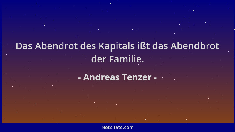 Andreas Tenzer - Das Abendrot des Kapitals ißt das Abendbrot der Familie....