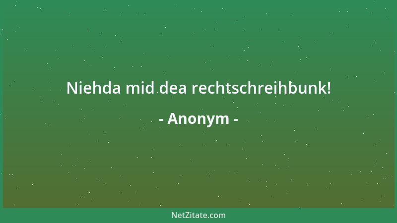 Anonym - Niehda mid dea rechtschreihbunk!...