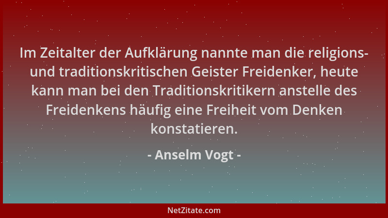 Anselm Vogt - Im Zeitalter der Aufklärung nannte man die religions- und traditionskritischen Geister Freidenker, heute kann...