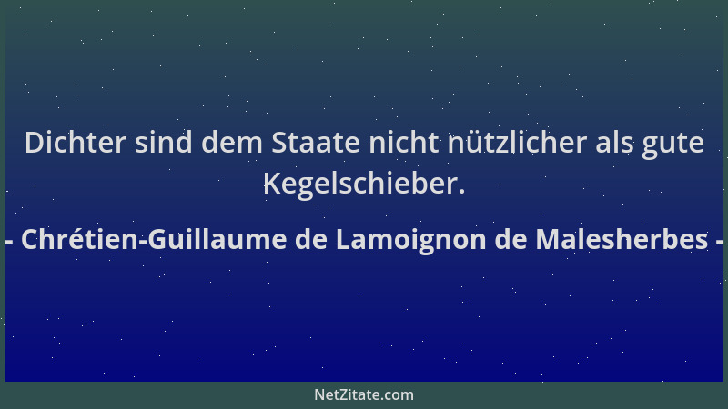 Chrétien-Guillaume de Lamoignon de Malesherbes - Dichter sind dem Staate nicht nützlicher als gute Kegelschieber....