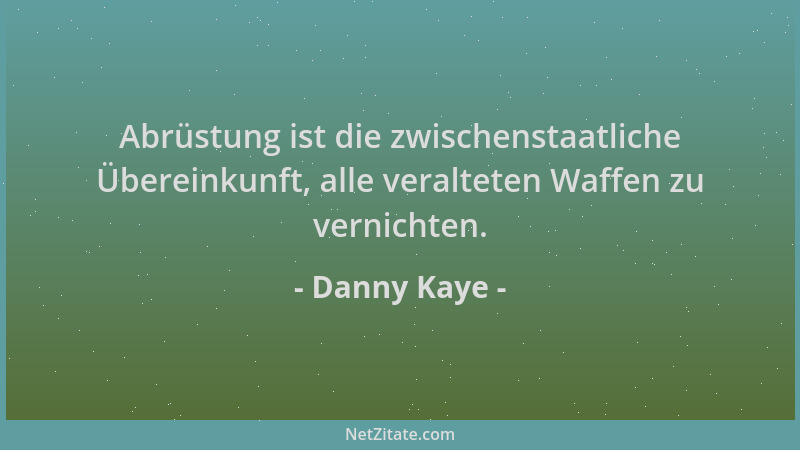 Danny Kaye - Abrüstung ist die zwischenstaatliche Übereinkunft, alle veralteten Waffen zu vernichten....