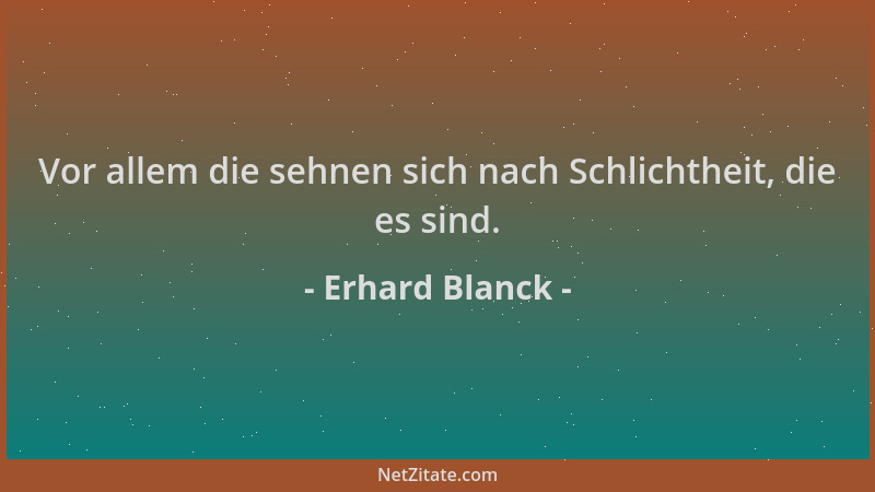 Erhard Blanck - Vor allem die sehnen sich nach Schlichtheit, die es sind....