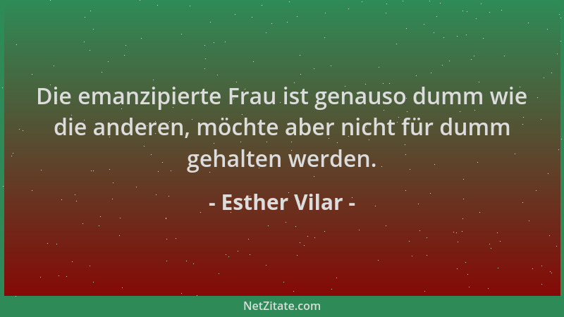 Esther Vilar - Die emanzipierte Frau ist genauso dumm wie die anderen, möchte aber nicht für dumm gehalten werden....