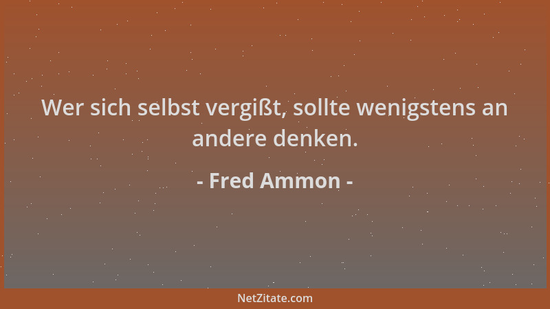 Fred Ammon - Wer sich selbst vergißt, sollte wenigstens an andere denken....