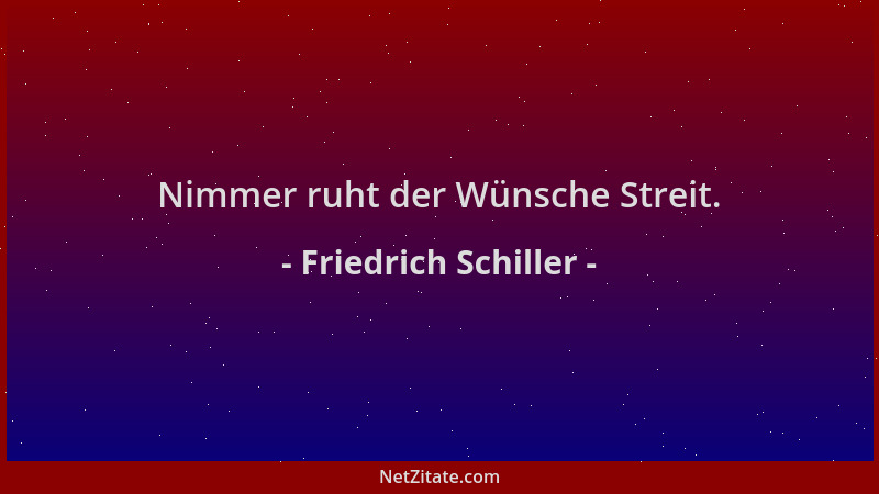Friedrich Schiller - Nimmer ruht der Wünsche Streit....