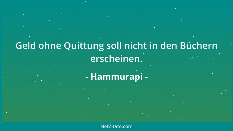 Hammurapi - Geld ohne Quittung soll nicht in den Büchern erscheinen....