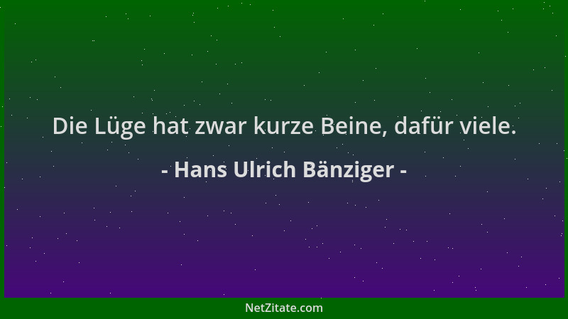 Hans Ulrich Bänziger - Die Lüge hat zwar kurze Beine, dafür viele....