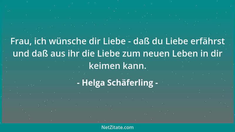 Helga Schäferling - Frau, ich wünsche dir Liebe - daß du Liebe erfährst und daß aus ihr die Liebe zum neuen Leben in dir ke...