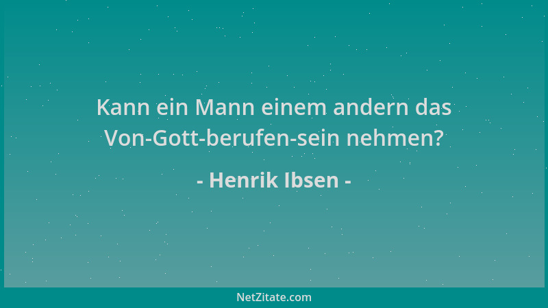 Henrik Ibsen - Kann ein Mann einem andern das Von-Gott-berufen-sein nehmen?...