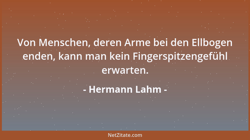 Hermann Lahm - Von Menschen, deren Arme bei den Ellbogen enden, kann man kein Fingerspitzengefühl erwarten....