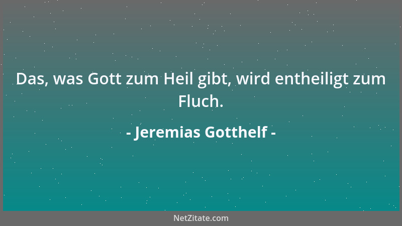 Jeremias Gotthelf - Das, was Gott zum Heil gibt, wird entheiligt zum Fluch....