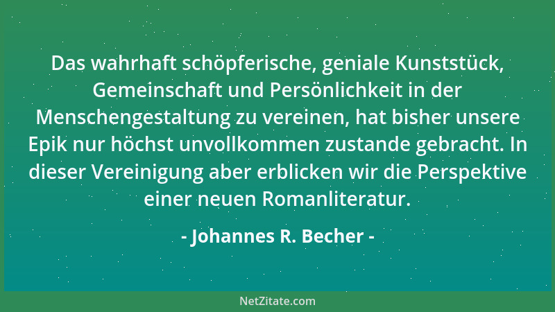 Johannes R. Becher - Das wahrhaft schöpferische, geniale Kunststück, Gemeinschaft und Persönlichkeit in der Menschengestalt...