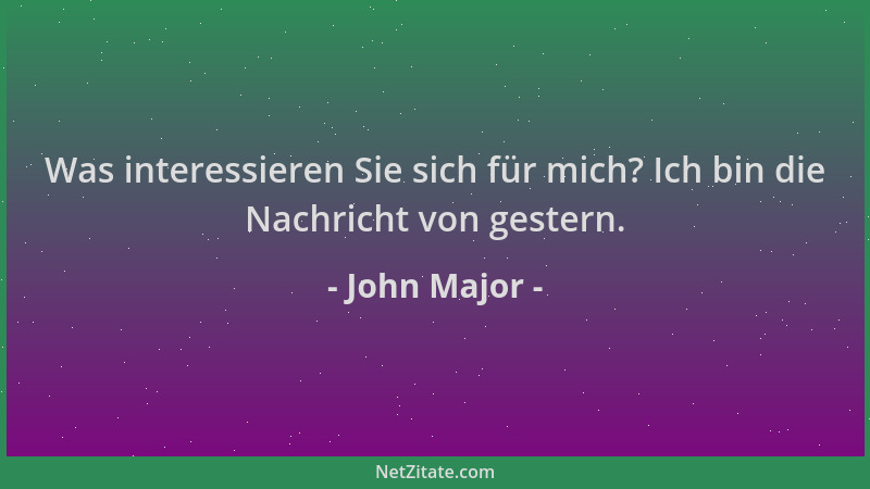 John Major - Was interessieren Sie sich für mich? Ich bin die Nachricht von gestern....