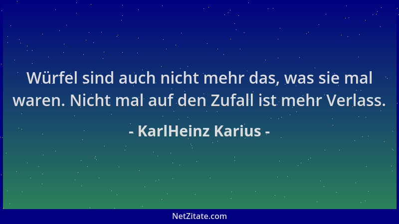 KarlHeinz Karius - Würfel sind auch nicht mehr das, was sie mal waren. Nicht mal auf den Zufall ist mehr Verlass....